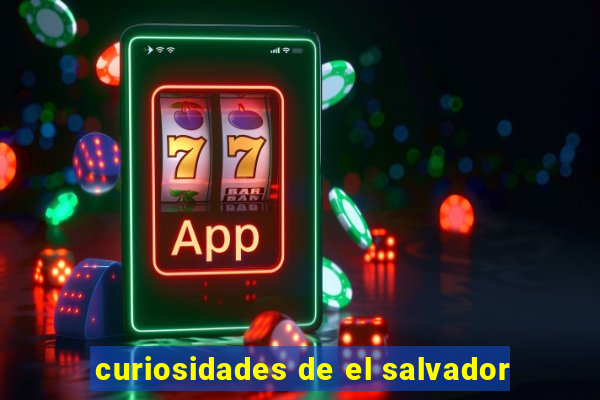 curiosidades de el salvador