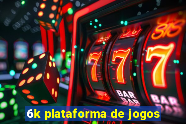 6k plataforma de jogos