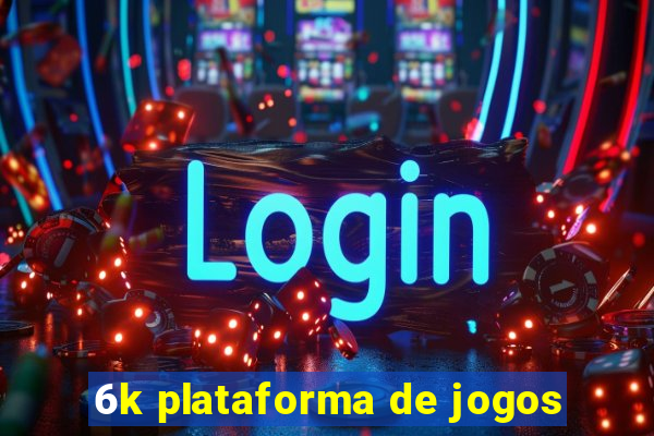 6k plataforma de jogos