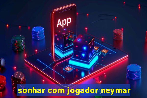 sonhar com jogador neymar