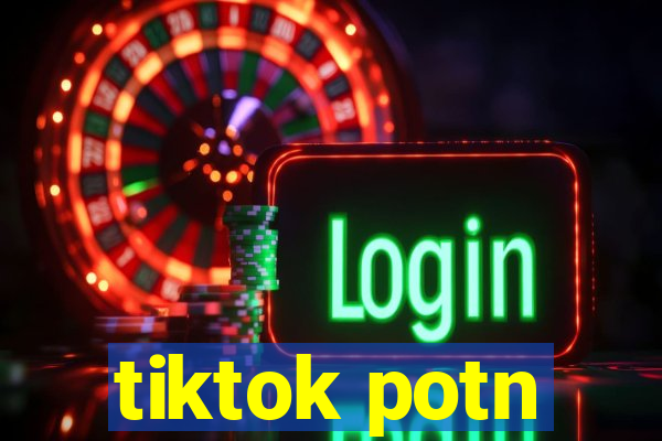 tiktok potn
