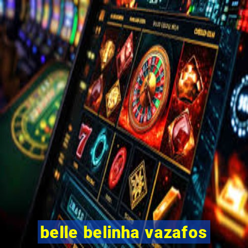 belle belinha vazafos