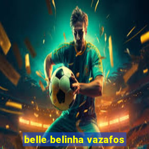 belle belinha vazafos