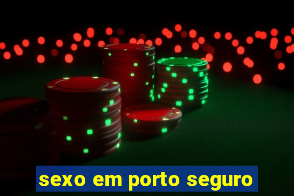 sexo em porto seguro