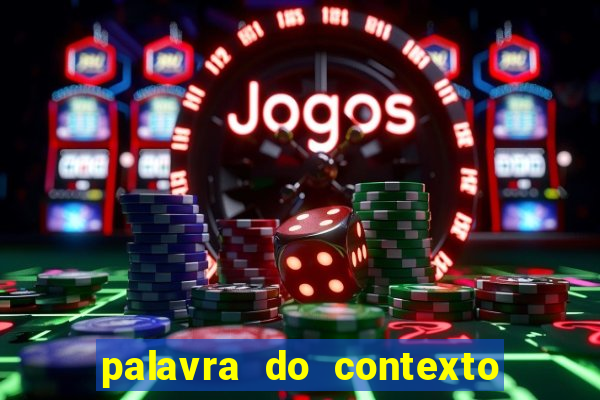 palavra do contexto de hoje 488