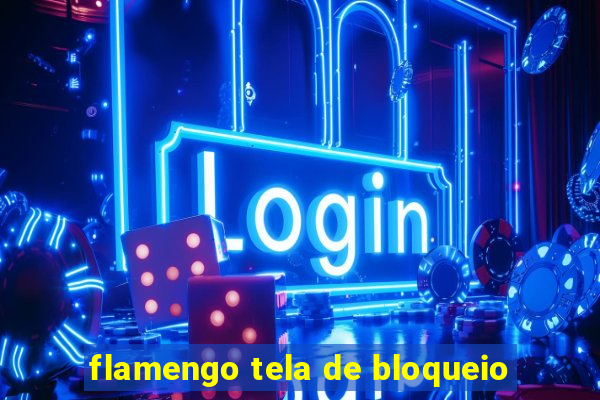 flamengo tela de bloqueio