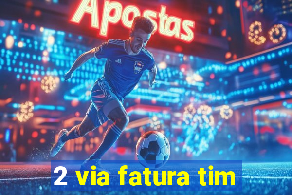 2 via fatura tim