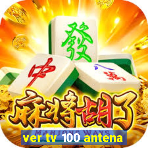 ver tv 100 antena