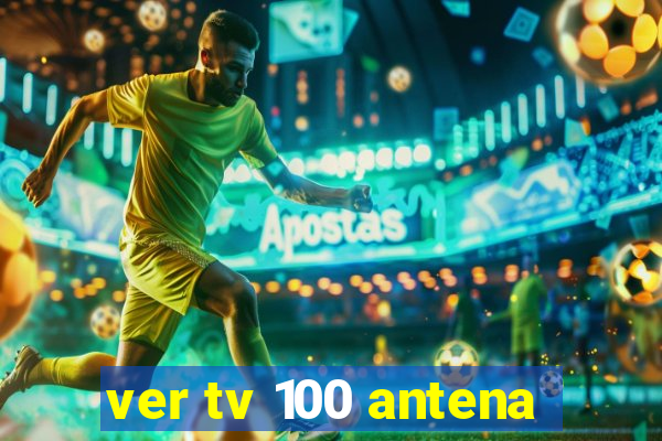 ver tv 100 antena