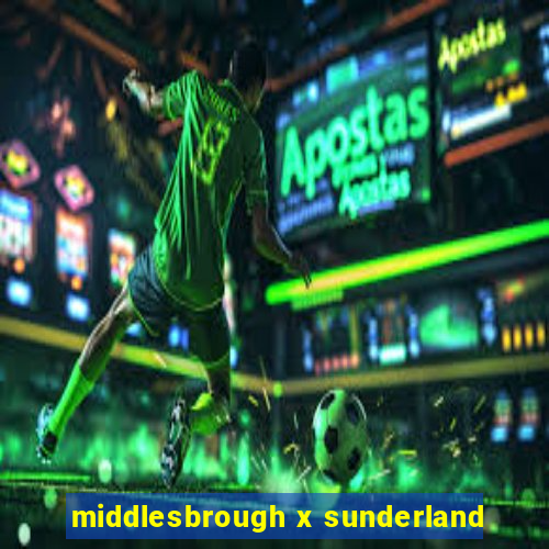 middlesbrough x sunderland