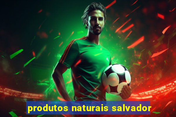 produtos naturais salvador