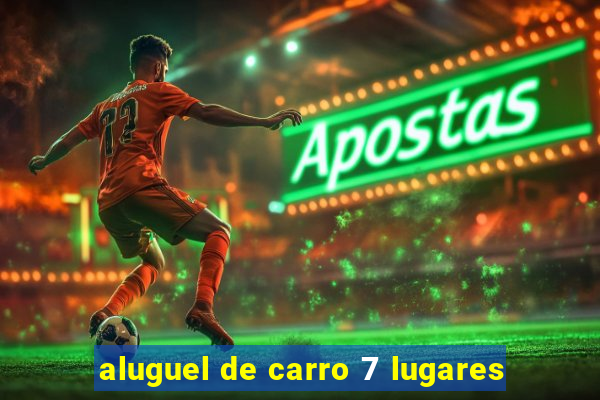 aluguel de carro 7 lugares