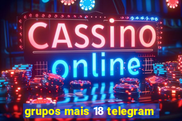 grupos mais 18 telegram