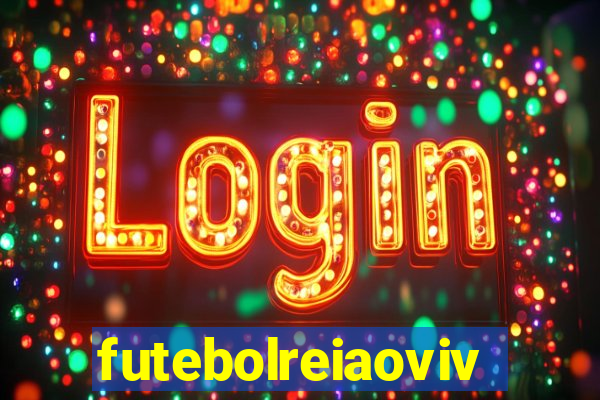 futebolreiaovivo