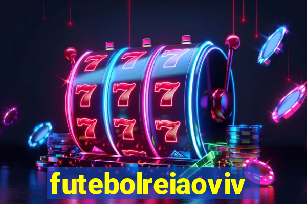 futebolreiaovivo