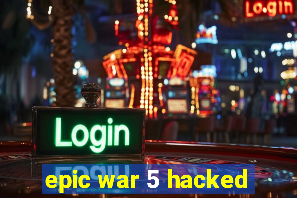 epic war 5 hacked