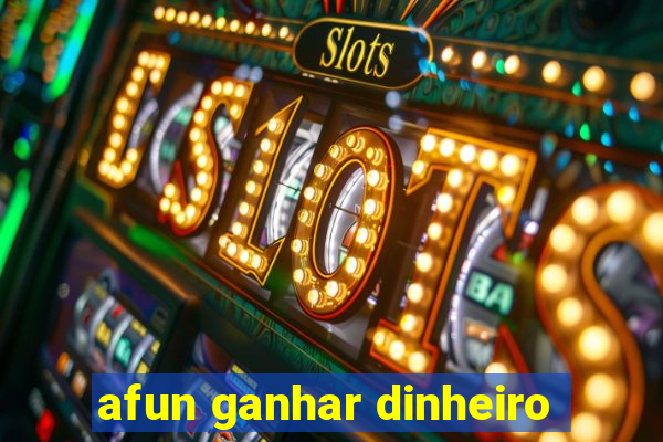 afun ganhar dinheiro