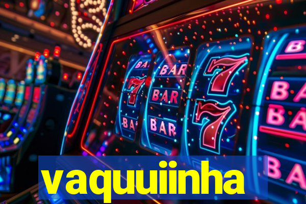 vaquuiinha