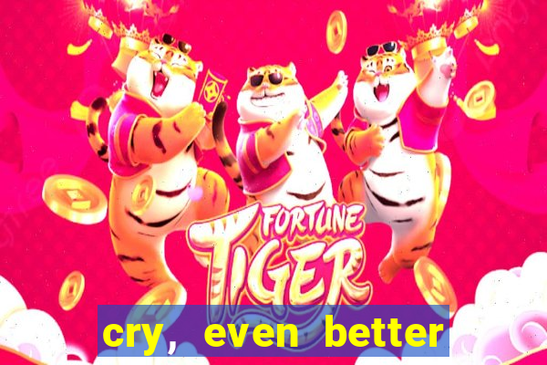 cry, even better if you beg