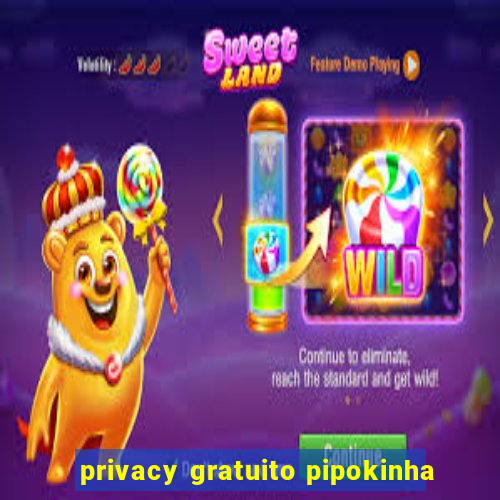 privacy gratuito pipokinha