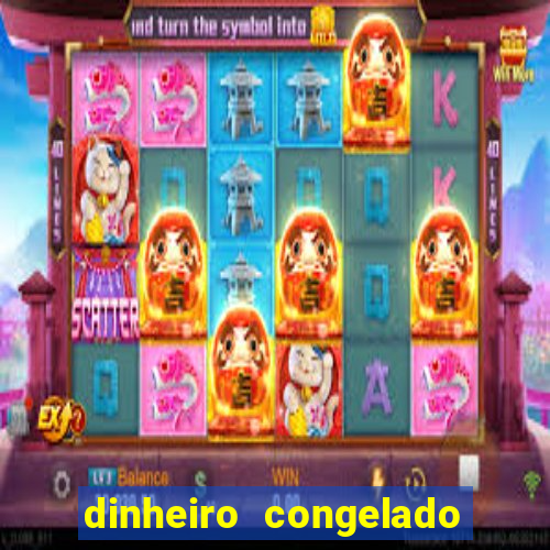 dinheiro congelado na plataforma