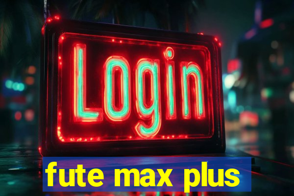 fute max plus