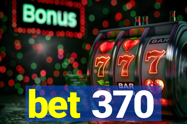 bet 370