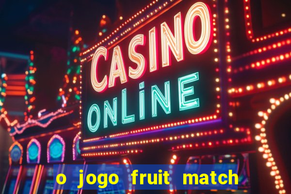 o jogo fruit match paga mesmo