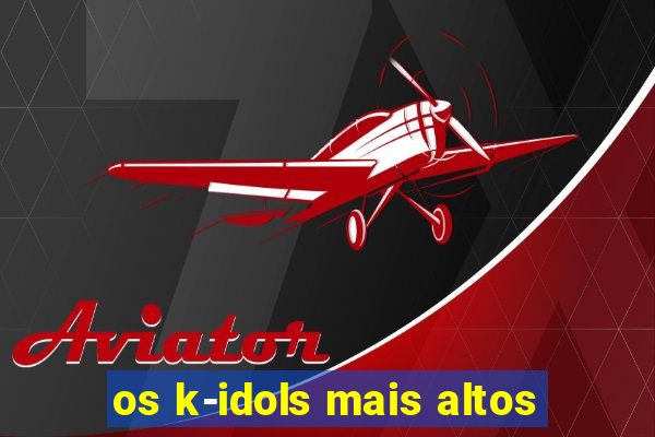 os k-idols mais altos