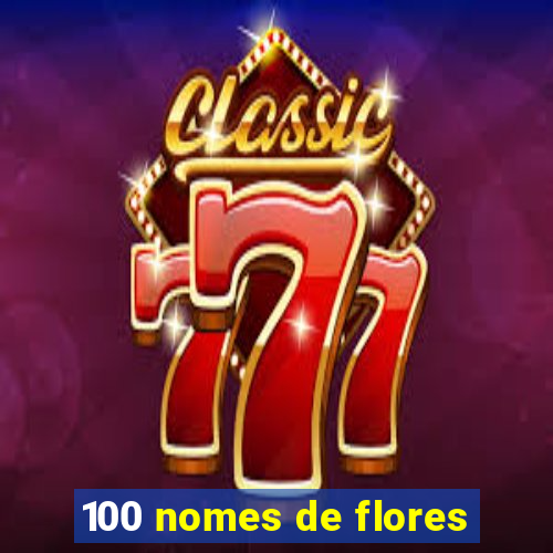 100 nomes de flores