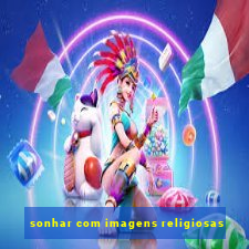 sonhar com imagens religiosas