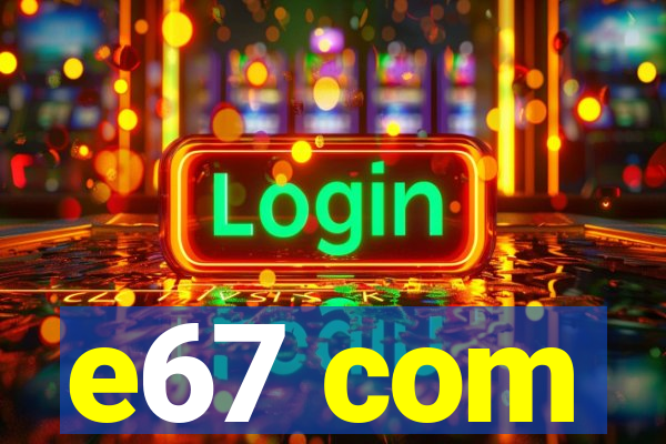 e67 com