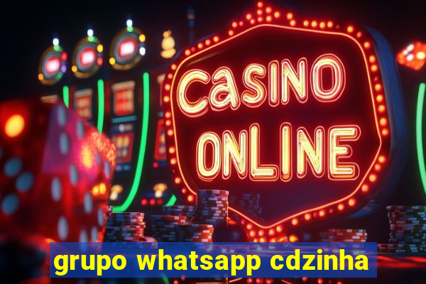 grupo whatsapp cdzinha