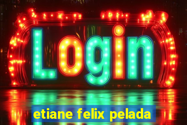 etiane felix pelada