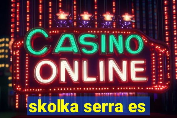 skolka serra es