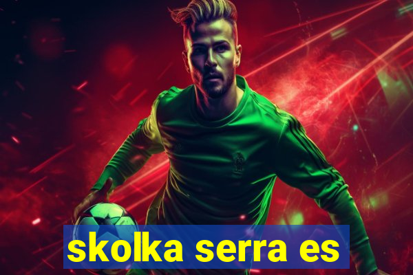 skolka serra es