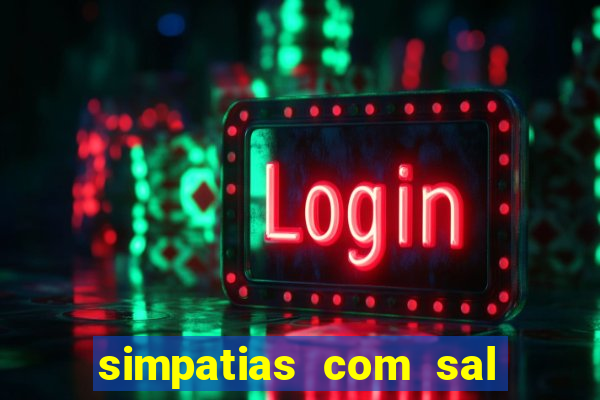 simpatias com sal grosso para afastar pessoas