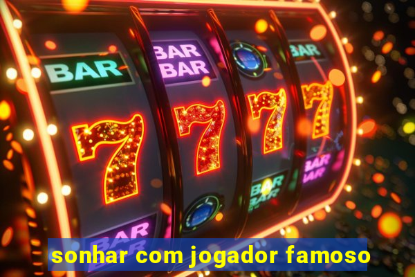 sonhar com jogador famoso