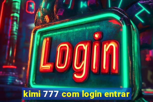 kimi 777 com login entrar