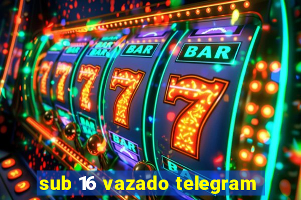 sub 16 vazado telegram