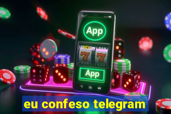 eu confeso telegram