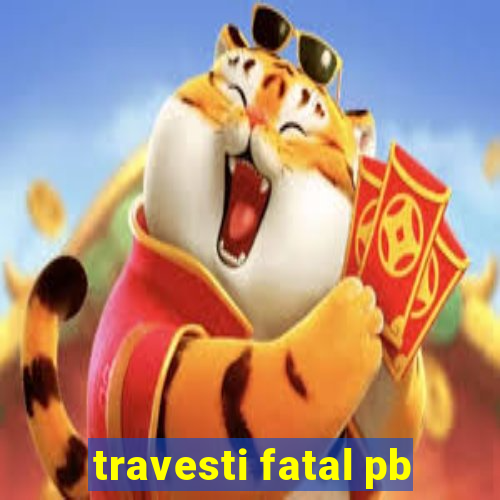 travesti fatal pb