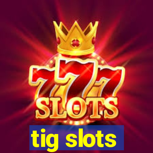 tig slots