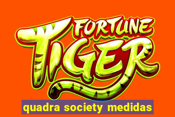 quadra society medidas