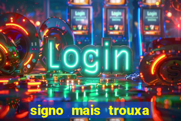 signo mais trouxa no amor