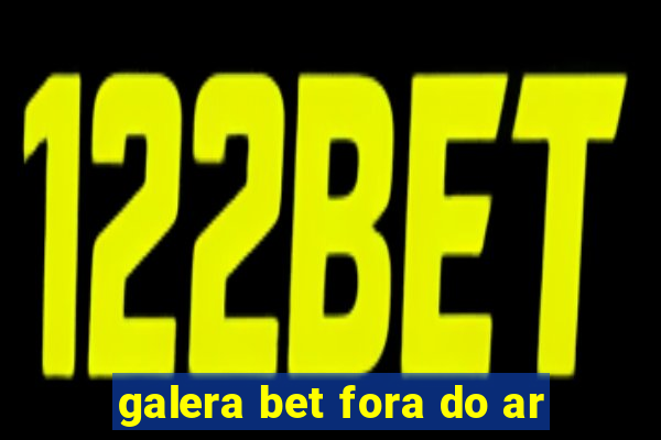 galera bet fora do ar
