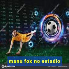 manu fox no estadio