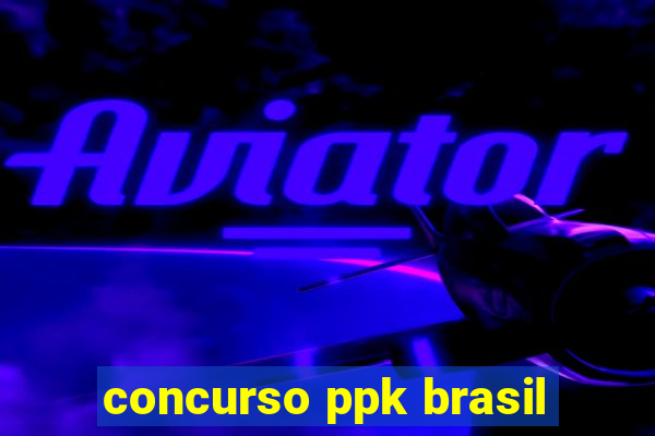 concurso ppk brasil