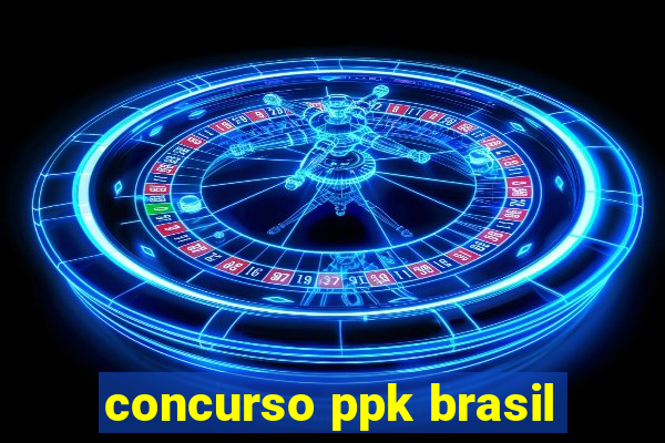 concurso ppk brasil
