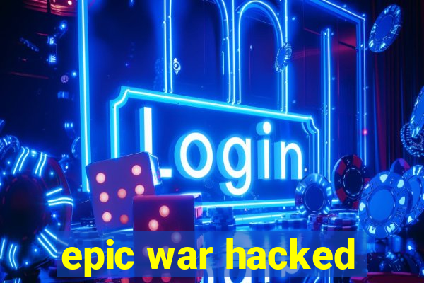 epic war hacked